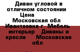Диван угловой в отличном состоянии › Цена ­ 11 000 - Московская обл., Ивантеевка г. Мебель, интерьер » Диваны и кресла   . Московская обл.